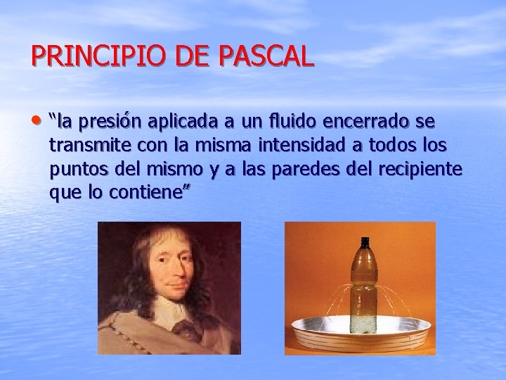 PRINCIPIO DE PASCAL • “la presión aplicada a un fluido encerrado se transmite con