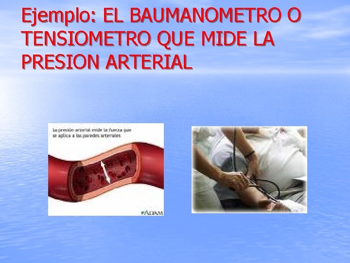 Ejemplo: EL BAUMANOMETRO O TENSIOMETRO QUE MIDE LA PRESION ARTERIAL 