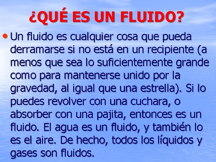 ¿QUÉ ES UN FLUIDO? • Un fluido es cualquier cosa que pueda derramarse si