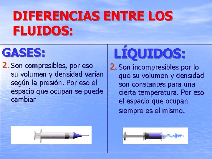 DIFERENCIAS ENTRE LOS FLUIDOS: GASES: 2. Son compresibles, por eso su volumen y densidad