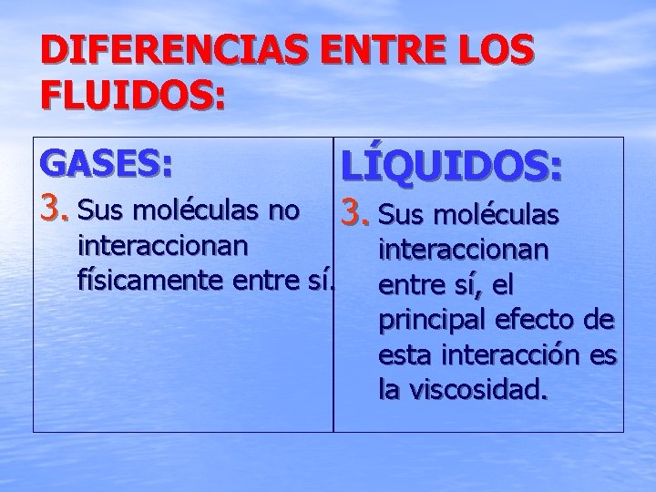 DIFERENCIAS ENTRE LOS FLUIDOS: GASES: 3. Sus moléculas no interaccionan físicamente entre sí. LÍQUIDOS: