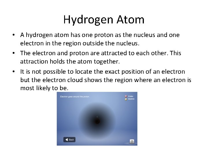 Hydrogen Atom • A hydrogen atom has one proton as the nucleus and one