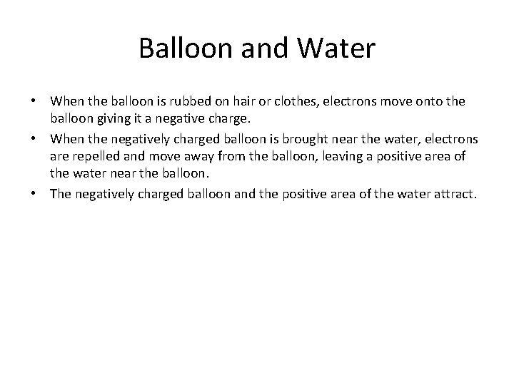 Balloon and Water • When the balloon is rubbed on hair or clothes, electrons