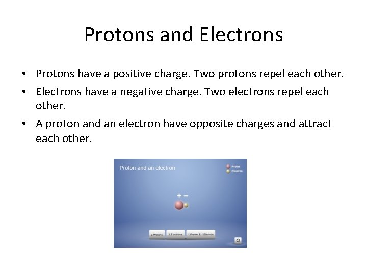 Protons and Electrons • Protons have a positive charge. Two protons repel each other.