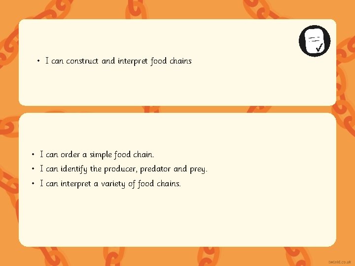 • I can construct and interpret food chains • I can order a • I can construct and interpret food chains • I can order a