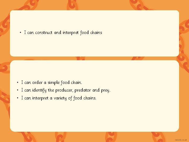 • I can construct and interpret food chains • I can order a • I can construct and interpret food chains • I can order a
