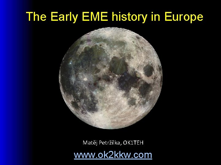 The Early EME history in Europe Matěj Petržílka, OK 1 TEH www. ok 2