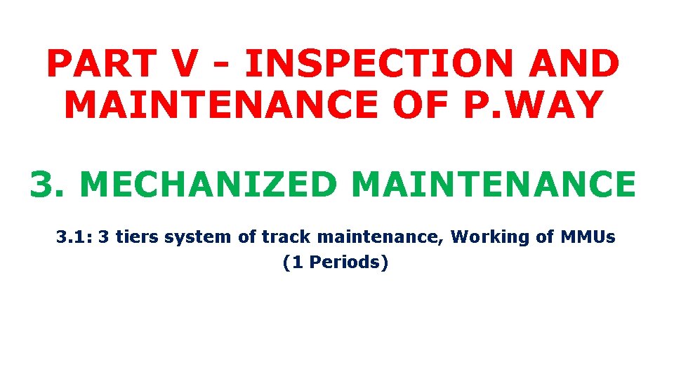 PART V - INSPECTION AND MAINTENANCE OF P. WAY 3. MECHANIZED MAINTENANCE 3. 1: