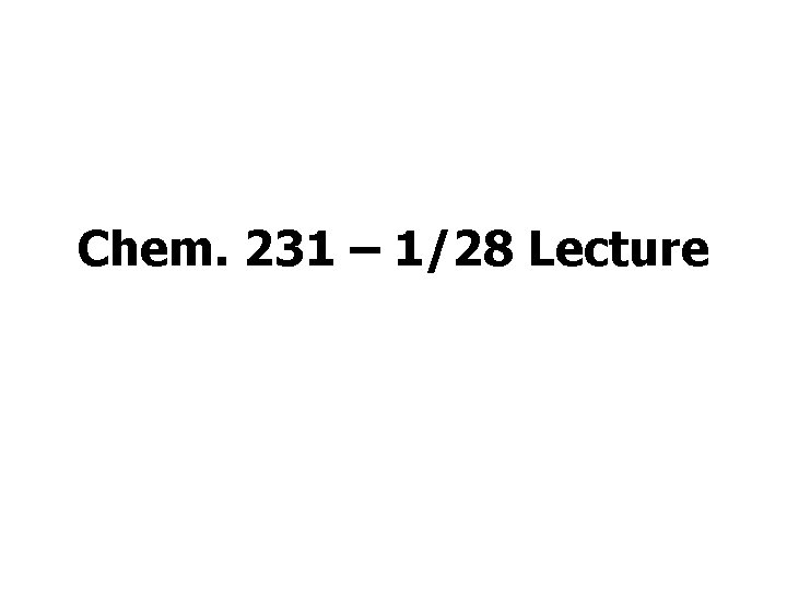 Chem. 231 – 1/28 Lecture 