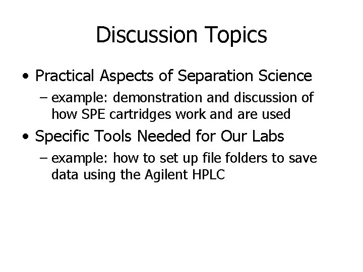 Discussion Topics • Practical Aspects of Separation Science – example: demonstration and discussion of