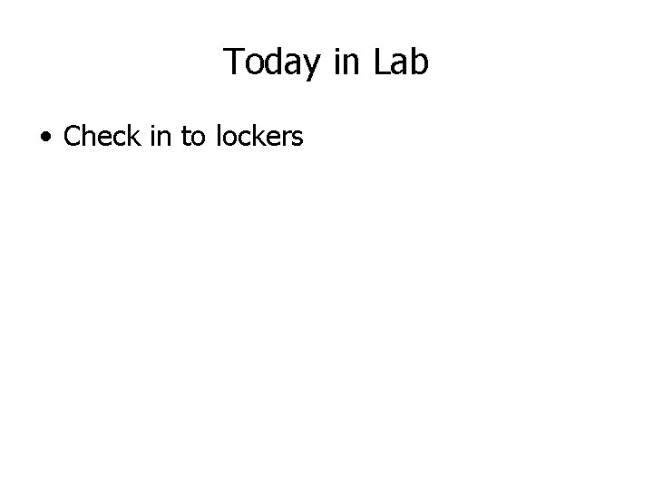 Today in Lab • Check in to lockers 