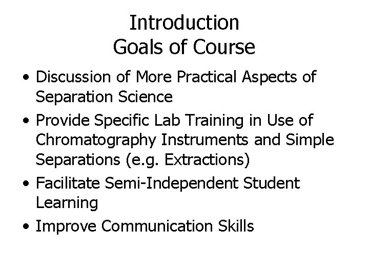 Introduction Goals of Course • Discussion of More Practical Aspects of Separation Science •