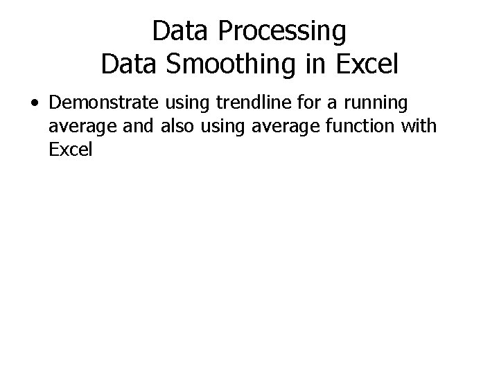 Data Processing Data Smoothing in Excel • Demonstrate using trendline for a running average