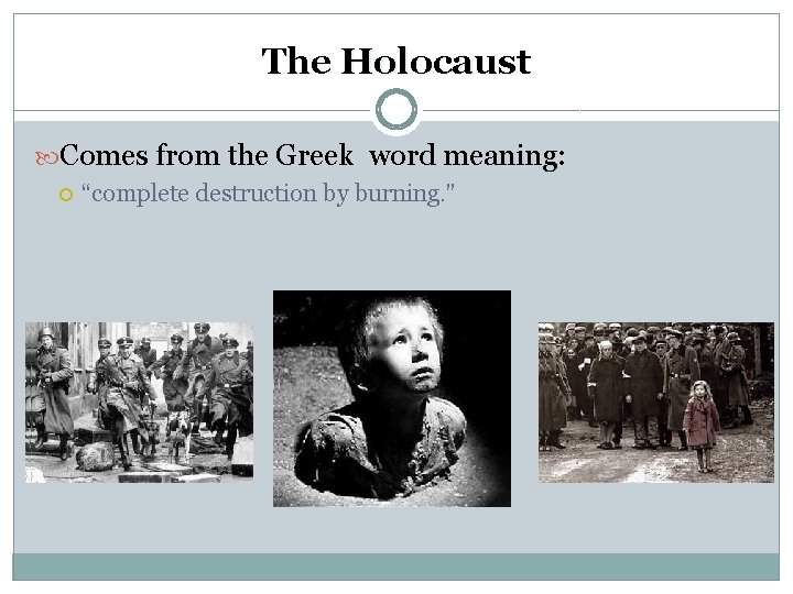 The Holocaust Comes from the Greek word meaning: “complete destruction by burning. ” 