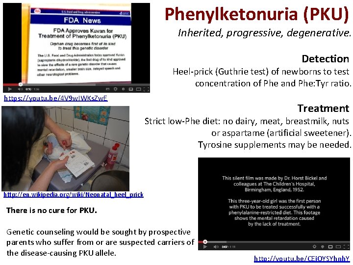 Phenylketonuria (PKU) Inherited, progressive, degenerative. Detection Heel-prick (Guthrie test) of newborns to test concentration