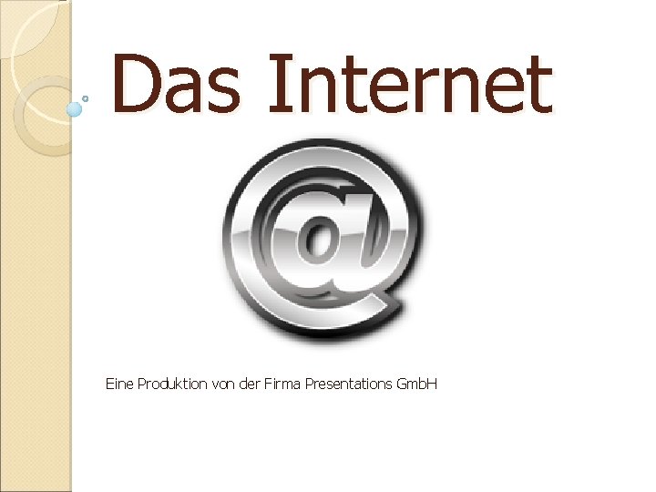 Das Internet Eine Produktion von der Firma Presentations Gmb. H 