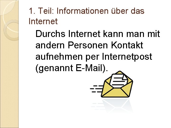 1. Teil: Informationen über das Internet Durchs Internet kann man mit andern Personen Kontakt