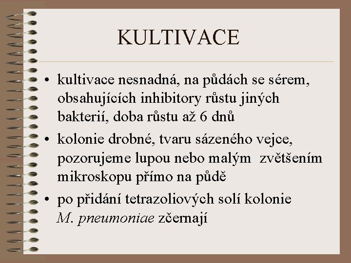 KULTIVACE • kultivace nesnadná, na půdách se sérem, obsahujících inhibitory růstu jiných bakterií, doba