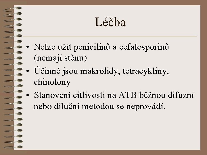 Léčba • Nelze užít penicilinů a cefalosporinů (nemají stěnu) • Účinné jsou makrolidy, tetracykliny,