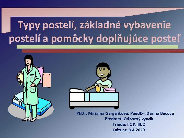 Typy postelí, základné vybavenie postelí a pomôcky doplňujúce posteľ Ph. Dr. Miriama Gargalíková, Paed.