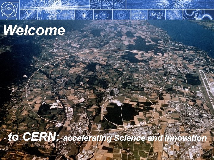 Welcome to CERN: accelerating Science and Innovation 