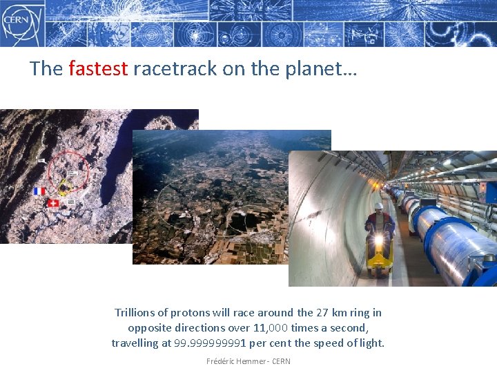 The fastest racetrack on the planet… Trillions of protons will race around the 27
