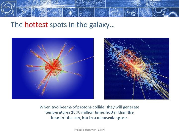 The hottest spots in the galaxy… When two beams of protons collide, they will