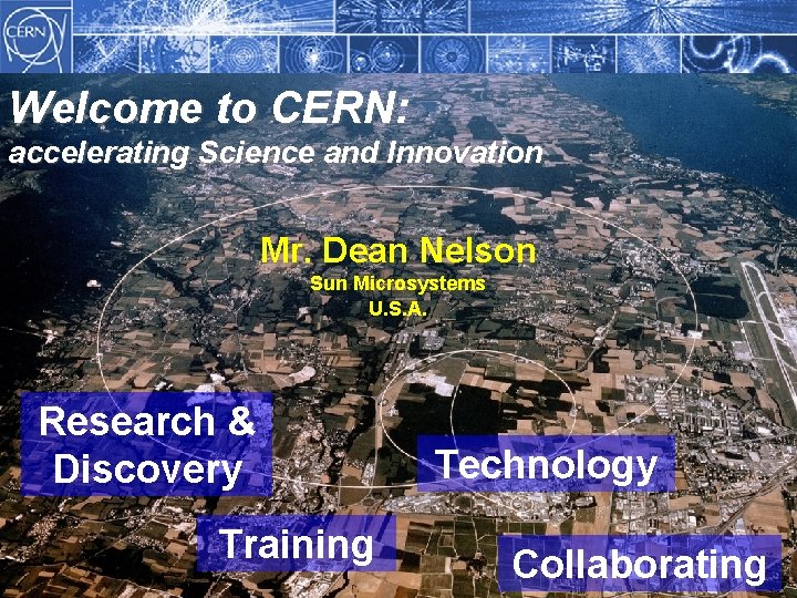 Welcome to CERN: accelerating Science and Innovation Mr. Dean Nelson Sun Microsystems U. S.