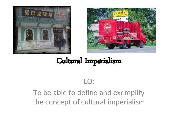 Cultural Imperialism LO: To be able to define and exemplify the concept of cultural