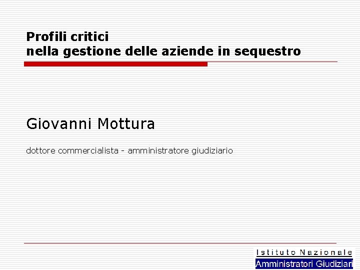 Profili critici nella gestione delle aziende in sequestro Giovanni Mottura dottore commercialista - amministratore