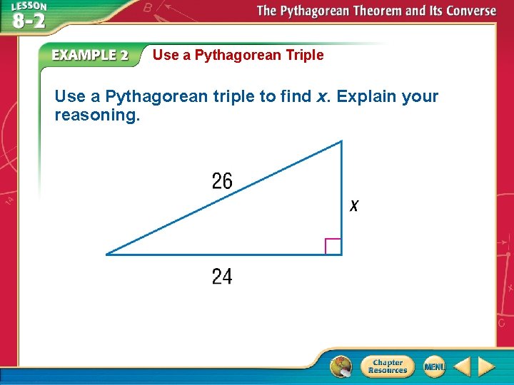 Use a Pythagorean Triple Use a Pythagorean triple to find x. Explain your reasoning.