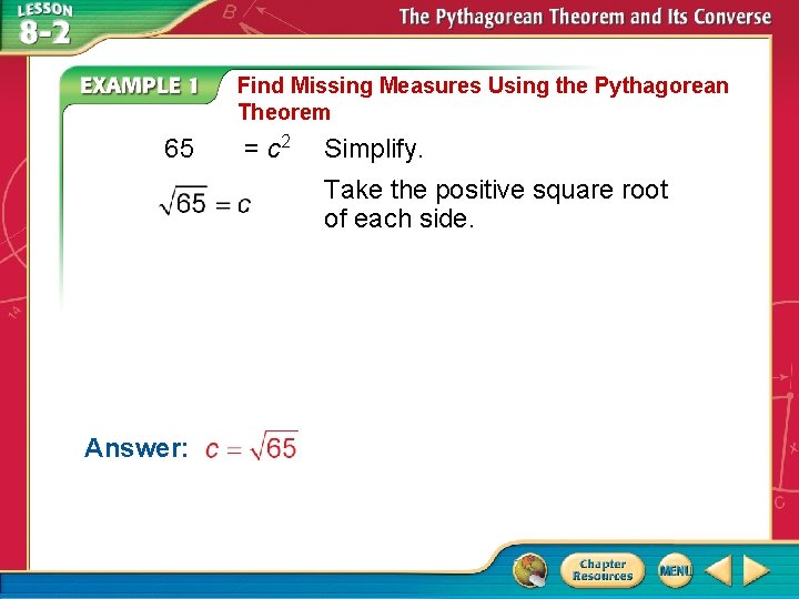 Find Missing Measures Using the Pythagorean Theorem 65 = c 2 Simplify. Take the