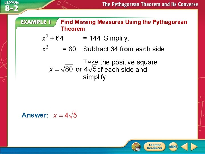 Find Missing Measures Using the Pythagorean Theorem x 2 + 64 = 144 Simplify.