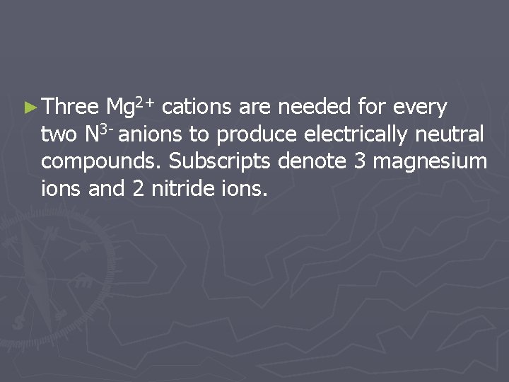 ► Three Mg 2+ cations are needed for every two N 3 - anions