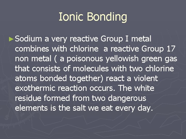 Ionic Bonding ► Sodium a very reactive Group I metal combines with chlorine a