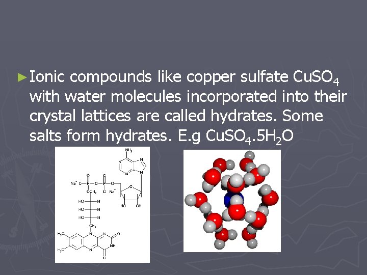 ► Ionic compounds like copper sulfate Cu. SO 4 with water molecules incorporated into