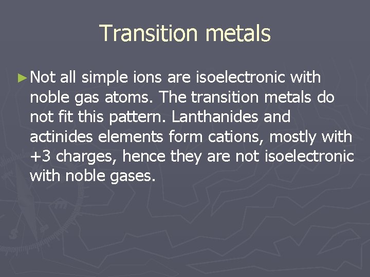 Transition metals ► Not all simple ions are isoelectronic with noble gas atoms. The