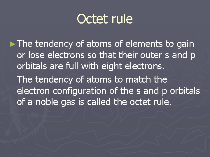 Octet rule ► The tendency of atoms of elements to gain or lose electrons