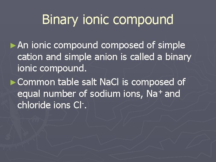 Binary ionic compound ► An ionic compound composed of simple cation and simple anion