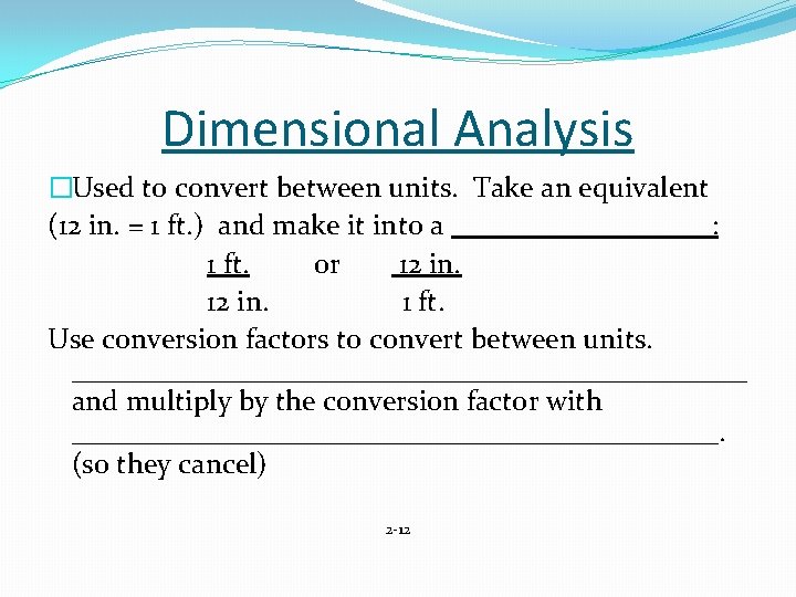 Dimensional Analysis �Used to convert between units. Take an equivalent (12 in. = 1