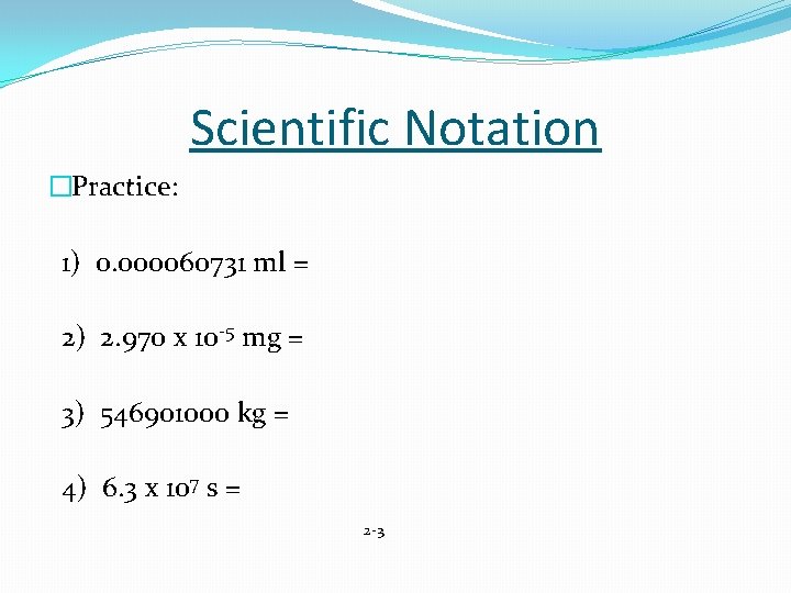 Scientific Notation �Practice: 1) 0. 000060731 ml = 2) 2. 970 x 10 -5