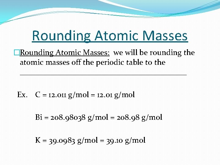 Rounding Atomic Masses �Rounding Atomic Masses: we will be rounding the atomic masses off