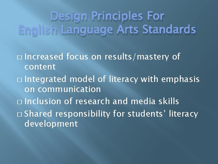 Design Principles For English Language Arts Standards Increased focus on results/mastery of content �