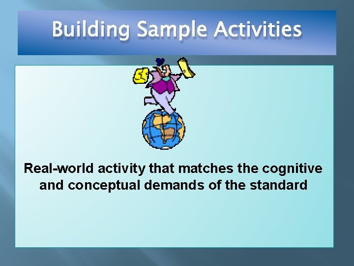 Building Sample Activities Real-world activity that matches the cognitive and conceptual demands of the