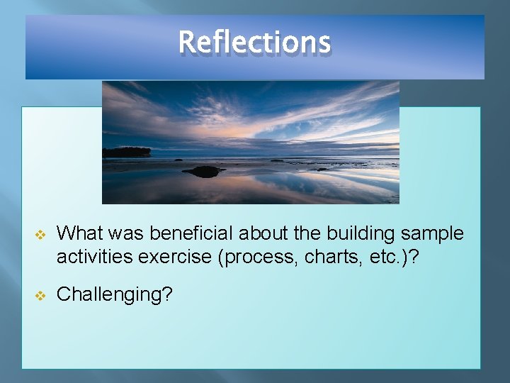 Reflections v What was beneficial about the building sample activities exercise (process, charts, etc.