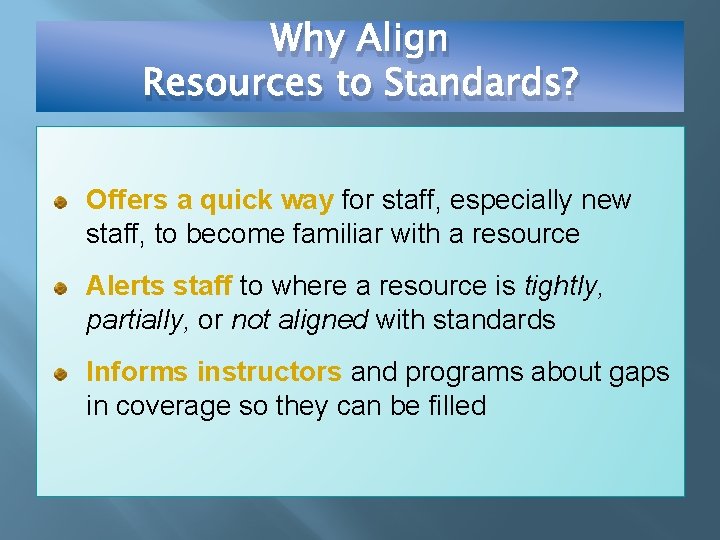 Why Align Resources to Standards? Offers a quick way for staff, especially new staff,