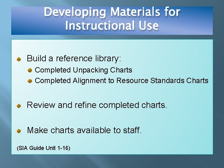 Developing Materials for Instructional Use Build a reference library: Completed Unpacking Charts Completed Alignment