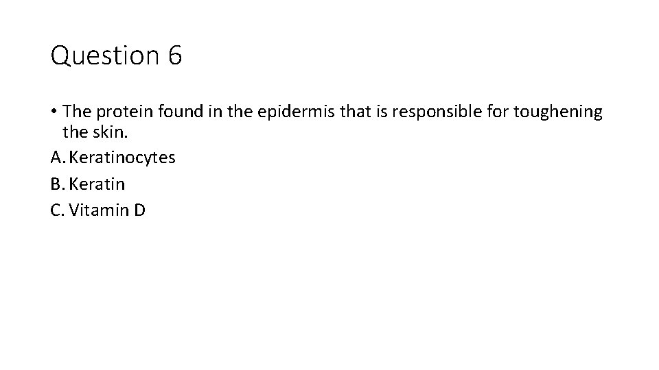 Question 6 • The protein found in the epidermis that is responsible for toughening