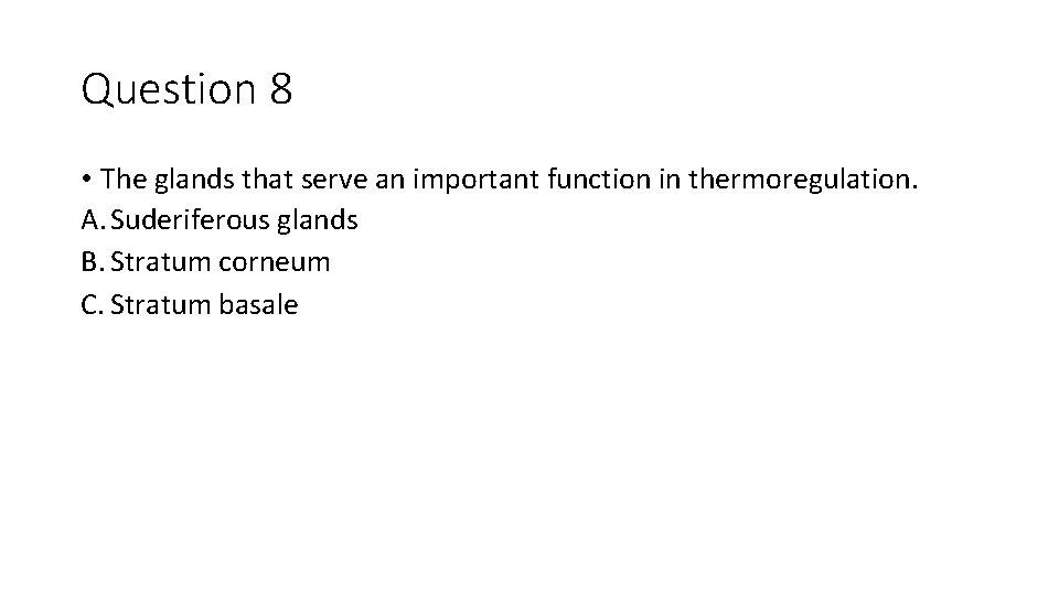 Question 8 • The glands that serve an important function in thermoregulation. A. Suderiferous