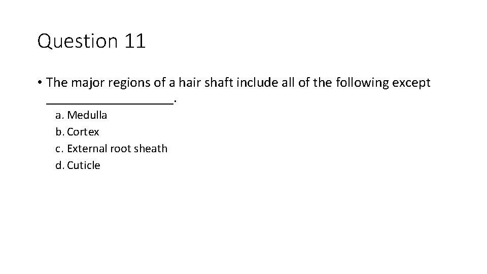 Question 11 • The major regions of a hair shaft include all of the